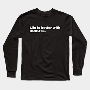 Life Is Better With ROBOTS Long Sleeve T-Shirt